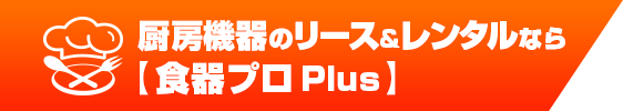 厨房機器のリース＆レンタルなら【食器プロPlus】